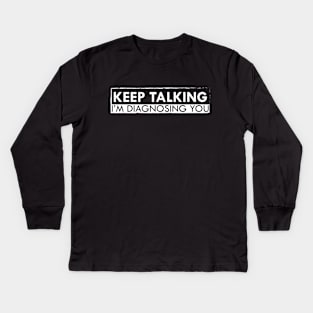 Psychologist - Keep talking I'm diagnosing you Kids Long Sleeve T-Shirt